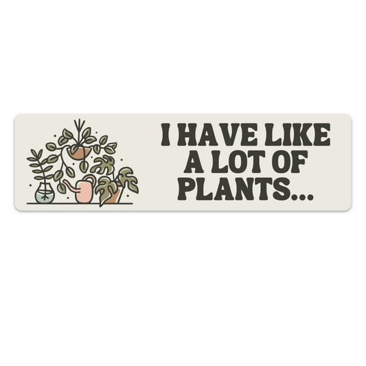 I Have Like A Lot Of Plants Bumper Sticker